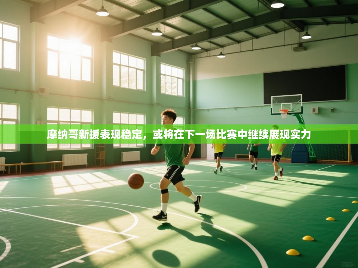 摩纳哥新援表现稳定，或将在下一场比赛中继续展现实力