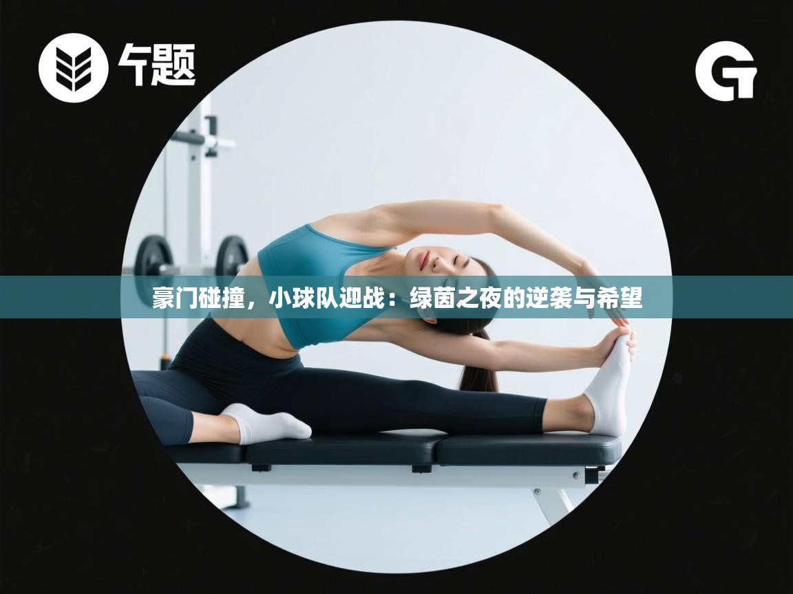 豪门碰撞，小球队迎战：绿茵之夜的逆袭与希望  第2张